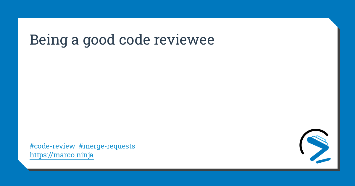 Being a good code reviewee | marco.ninja