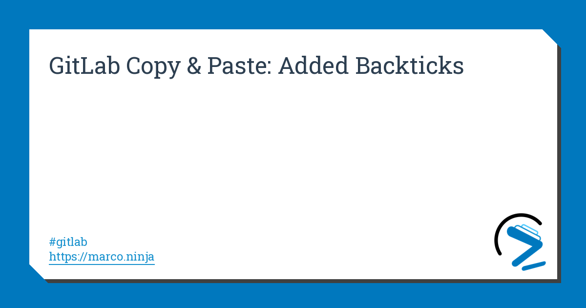 GitLab Copy & Paste: Added Backticks | marco.ninja